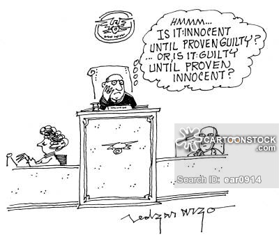 'Hmmm...It is: innocent until proven guilty? Or is it: guilty until proven innocent?'
